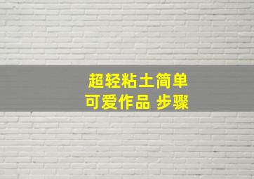 超轻粘土简单可爱作品 步骤